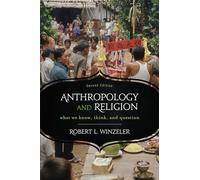 Anthropology and Religion: What We Know, Think, and Question