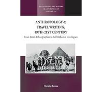 Anthropology and Travel Writing, 19th-21st Century: From Proto-Ethnographies to Self-Reflexive Travelogues (Methodology & History in Anthropology, 57)
