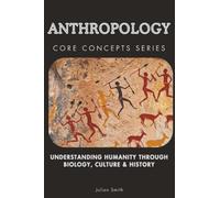 Anthropology Core Concepts Series: Understanding Humanity Through Biology, Culture & History