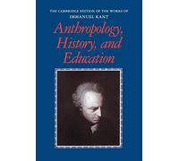 Anthropology, History, and Education (The Cambridge Edition of the Works of Immanuel Kant)