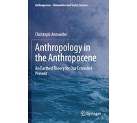 Anthropology in the Anthropocene: An Earthed Theory for Our Extended Present (Anthropocene - Humanities and Social Sciences)