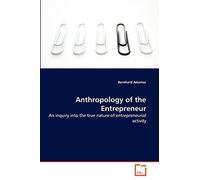 Anthropology of the Entrepreneur: An inquiry into the true nature of entrepreneurial activity