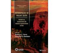 Anthropology of Violent Death: Theoretical Foundations for Forensic Humanitarian Action (Forensic Science in Focus)