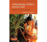 Anthropology, Politics, and the State: Democracy And Violence In South Asia: 03 (New Departures in Anthropology)