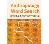 Anthropology Word Search Puzzle Book for Adults: Deciphering Humanity's Tapestry: Explore Cultures, Traditions, and Evolution with Each Puzzle Adventure