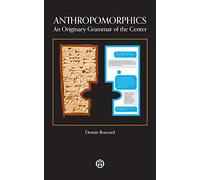 Anthropomorphics: An Originary Grammar of the Center