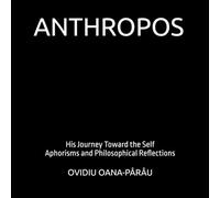 ANTHROPOS: His Journey Toward the Self: Aphorisms and Philosophical Reflections Vol. 1