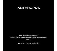 ANTHROPOS: The Interior Architect: Aphorisms and Philosophical Reflections Vol. 2