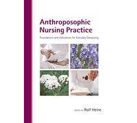Anthroposophic Nursing Practice Foundations and Indications for Everyday Caregiving