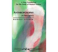 Anthroposophy: A New Foundation for the Study of Human Nature (Classics in Anthroposophy)