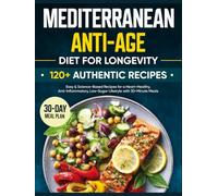 Anti-Age Mediterranean Diet for Longevity: 120 Authentic, Easy & Science-Based Recipes for a Heart-Healthy, Anti-Inflammatory, Low-Sugar Lifestyle with 30-Minute Meals and a 30-Day Meal Plan