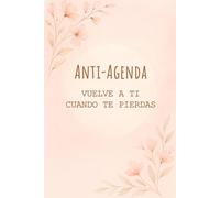 Anti-Agenda: vuelve a ti cuando te pierdas: Un cuaderno sin fechas ni horarios para usar cuando lo necesites. Prioriza el autocuidado sobre la productividad
