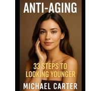 Anti-Aging: 33 Steps To Looking Younger