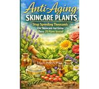 Anti-Aging Skincare Plants: Stop Spending Thousands On Skincare And Grow These 20 Plants Instead!