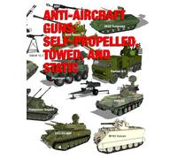 Anti-Aircraft Guns: Self-Propelled, Towed and Static: Illustrated in Color