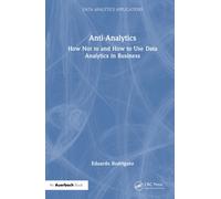 Anti-Analytics : How Not to and How to Use Data Analytics in Business