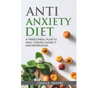 Anti-Anxiety Diet: 4-Weeks Meal Plan To Heal Chronic Anxiety And Depression