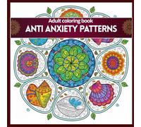 Anti Anxiety Patterns: Adult coloring book: Nature’s Intricate Designs to Relieve Stress (Mindfulness Art Therapy)