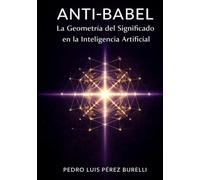 ANTI-BABEL: La Geometría del Significado en la Inteligencia Artificial