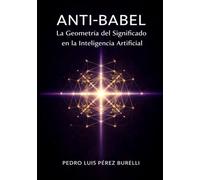 ANTI-BABEL: La Geometría del Significado en la Inteligencia Artificial