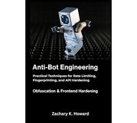 Anti-Bot Engineering: Practical Techniques for Rate Limiting, Fingerprinting, and API Hardening.