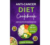 ANTI-CANCER DIET COOKBOOK: Transform Your Kitchen With Comforting And Nourishing Recipes To Boost Your Immune System And Fight Cancer Naturally
