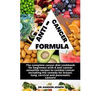 ANTI-CANCER FORMULA: The complete cancer diet cookbook for beginners with 8 anti-cancer smoothie recipes to combat cancer including the remedy for breast, lung, cervical and pancreatic cancers.