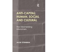 Anti-Capital: Human, Social and Cultural: The Mesmerising Misnomers