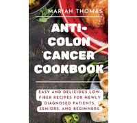 ANTI-COLON CANCER COOKBOOK: Easy and Delicious Low-Fiber Recipes for Newly Diagnosed Patients, Seniors, and Beginners.