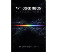 Anti-Color Theory: The Invisible Electromagnetic Spectrum That Cancels Reality