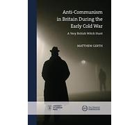 Anti-Communism in Britain During the Early Cold War: A Very British Witch Hunt (New Historical Perspectives)