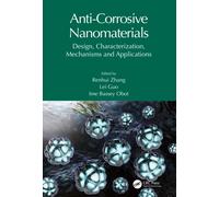 Anti-Corrosive Nanomaterials : Design, Characterization, Mechanisms and Applications
