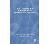 Anti-Corruption in a Discordant World: Contestation, Abuse, and Innovation (Routledge Corruption and Anti-Corruption Studies)