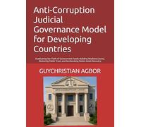 Anti-Corruption Judicial Governance Model for Developing Countries: Eradicating the Theft of Government Funds: Building Resilient Courts, Restoring ... Trust, and Accelerating Stolen Asset Recovery