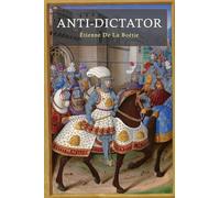 Anti-Dictator: The "Discours Sur La Servitude Volontaire" of Etienne De La Boetie