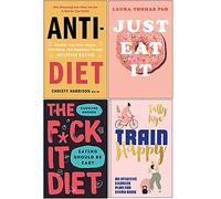 Anti Diet, Just Eat It, The F*ck It Diet [Hardcover], Train Happy [Hardcover] 4 Books Collection Set