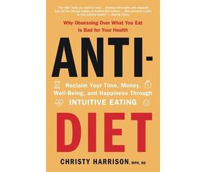 Anti-Diet: Reclaim Your Time, Money, Well-Being, and Happiness Through Intuitive