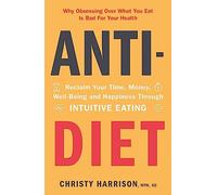 Anti-Diet: Reclaim Your Time, Money, Well-Being and Happiness Through Intuitive Eating