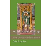Anti-Donatist Writings: Writings in Connection with the Donatist Controversy