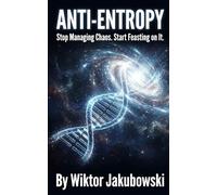 Anti-Entropy: Stop Managing Chaos. Start Feasting on It.