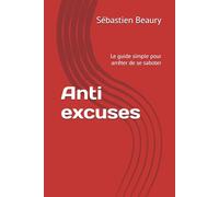 Anti excuses: Le guide simple pour arrêter de se saboter (Développement personnel)