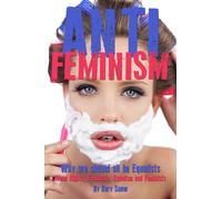 Anti-Feminism - Why we should all be Equalists: Mens Rights, Feminazis, Equalism and Feminists