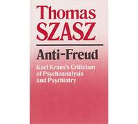 Anti-Freud: Karl Kraus's Criticism of Psychoanalysis and Psychiatry