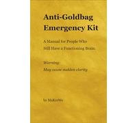 Anti-Goldbag Emergency Kit: A Manual for People Who Still Have a Functioning Brain. (The Anti-Goldbag-Academy)