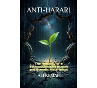 ANTI-HARARI: The Anatomy of a Technocolonialist Illusion and Somatic Materialism