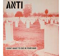 Anti - I Don'T Want To Die In Your War [VINYL]