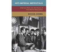 Anti-Imperial Metropolis: Interwar Paris and the Seeds of Third World Nationalism (Global and International History)