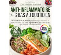 Anti-Inflammatoire & IG Bas au Quotidien: 80 recettes et 28 menus pour manger sain sans se compliquer la vie, sans régime strict, pour des plats qui plaisent à toute la famille