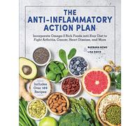 Anti-Inflammatory Action Plan: Incorporate Omega-3 Rich Foods into Your Diet to Fight Arthritis, Cancer, Heart Disease, and More