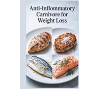 Anti-Inflammatory Carnivore for Weight Loss: High-Protein Meat Meals for Fat Loss for Reducing Inflammation with a Meat-Focused Approach (Healthy Recipes)